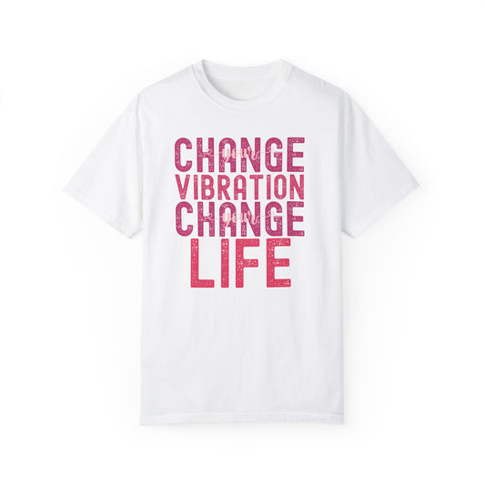 Change Your Vibration Change Your Life with pink hues (Comfort Colors 1717 T-Shirt) for women and men