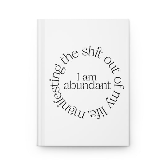 "I Am Abundant" Manifesting the Sh*t Out of My Life Hardcover Journal Series