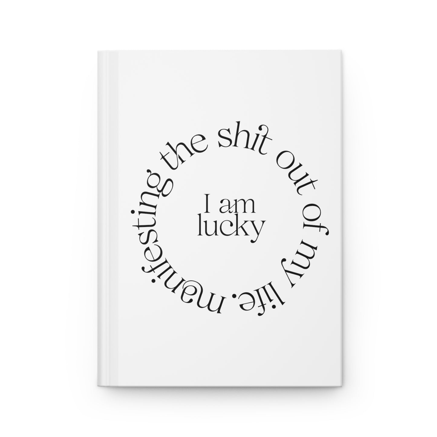 "I Am Lucky" Manifesting the Sh*t Out of My Life Hardcover Journal Series