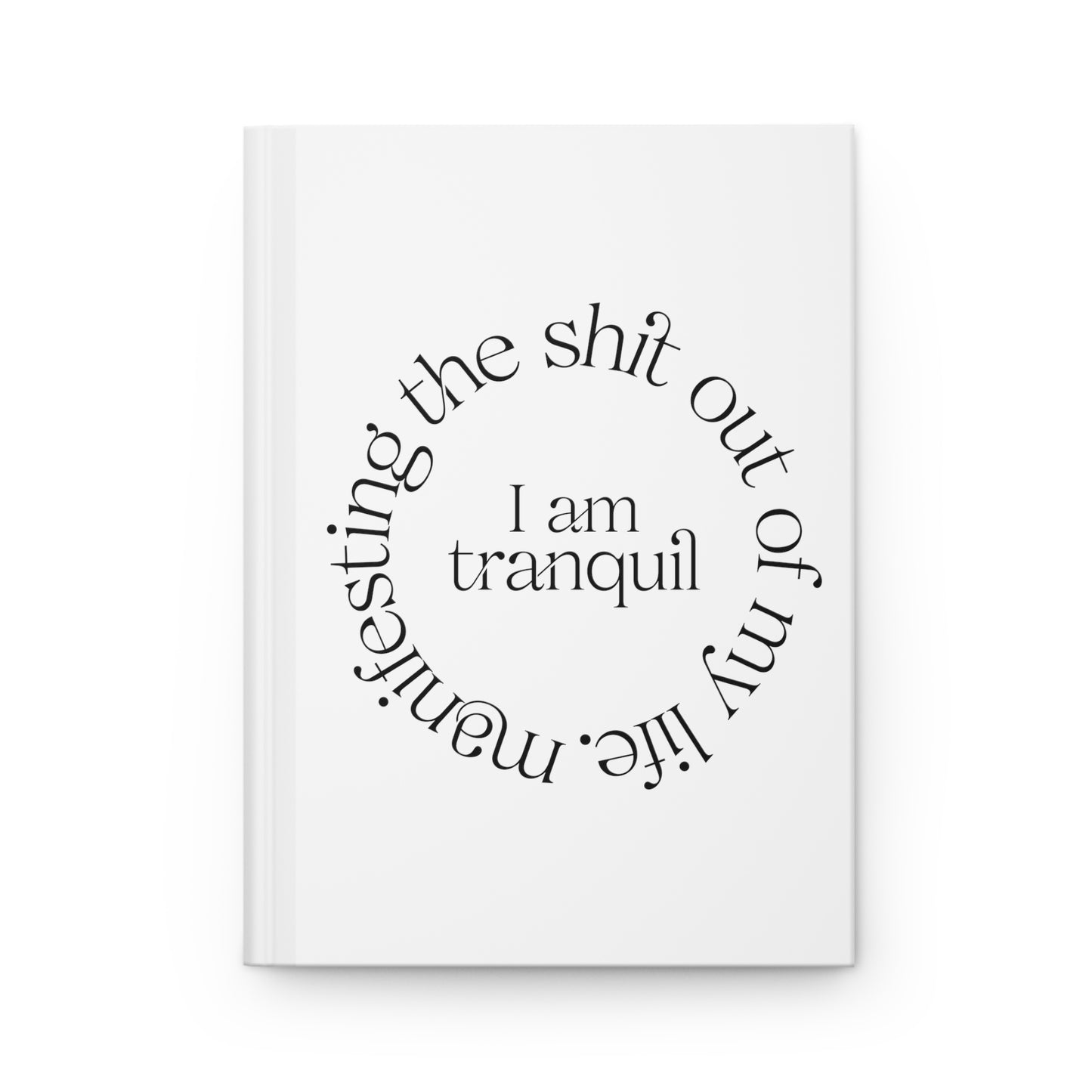 "I Am Tranquil" Manifesting the Sh*t Out of My Life Hardcover Journal Series