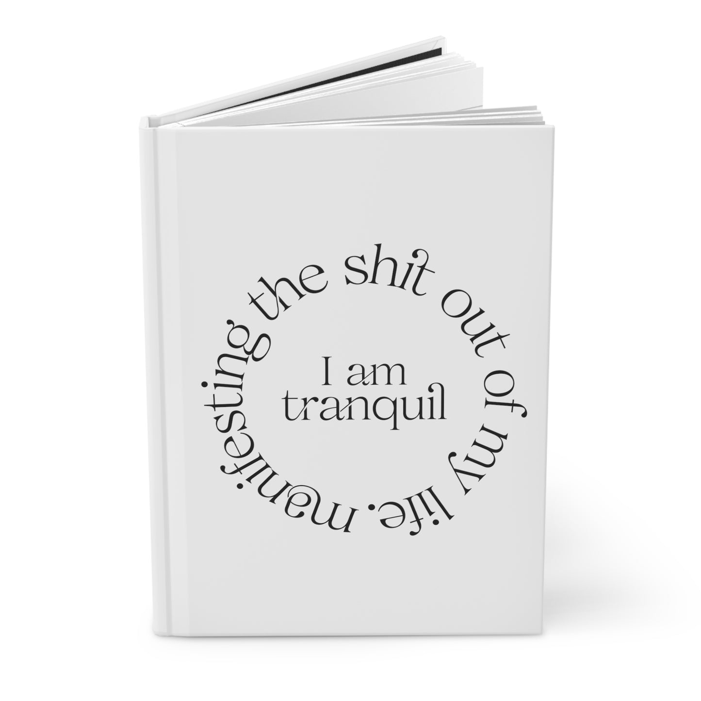 "I Am Tranquil" Manifesting the Sh*t Out of My Life Hardcover Journal Series